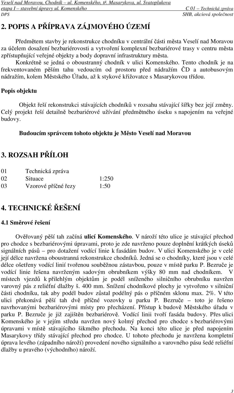 Tento chodník je na frekventovaném pěším tahu vedoucím od prostoru před nádražím ČD a autobusovým nádražím, kolem Městského Úřadu, až k stykové křižovatce s Masarykovou třídou.