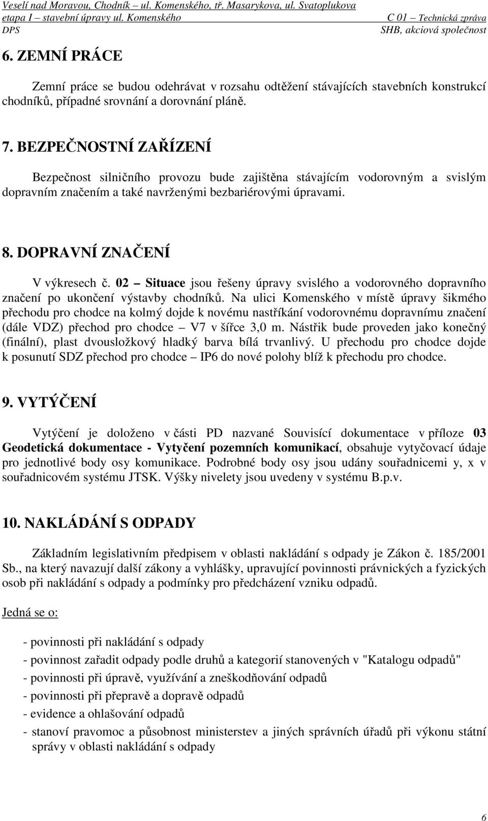 02 Situace jsou řešeny úpravy svislého a vodorovného dopravního značení po ukončení výstavby chodníků.