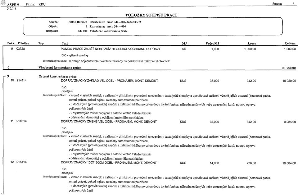 požadovaná zařízení zhotovitele Všeobecné konstrukce a práce 81 750,00 i- 9 10 914114 Ostatní konstrukce a práce DOPRAV ZNAČKY ZÁKLAD VEL OCEL-PRONÁJEM, MONT, DEMONT KUS 35,000 312,00 10 920,00 11