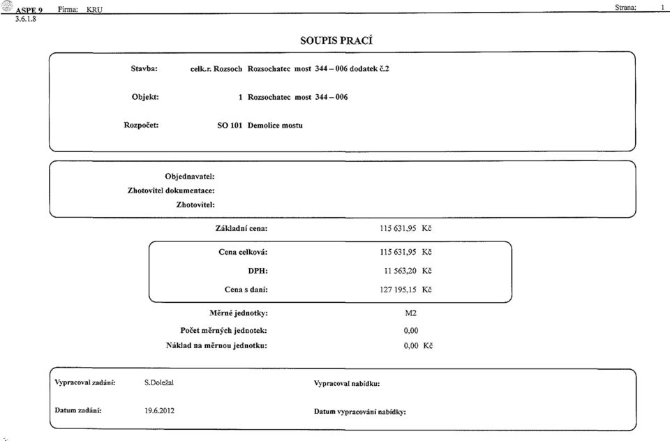 115 631,95 Kč Cena celková: DPH: Cena s daní: 115 631,95 Kč 11 563,20 Kč 127 195,15 Kč Měrné jednotky: M2 Počet měrných