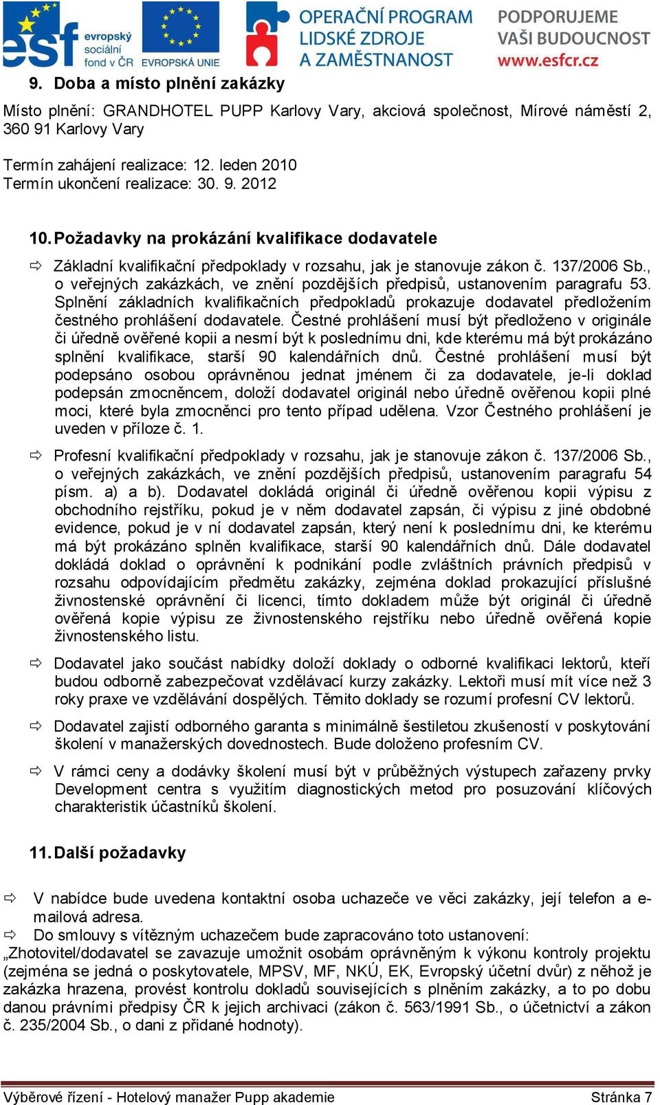 , o veřejných zakázkách, ve znění pozdějších předpisů, ustanovením paragrafu 53. Splnění základních kvalifikačních předpokladů prokazuje dodavatel předložením čestného prohlášení dodavatele.