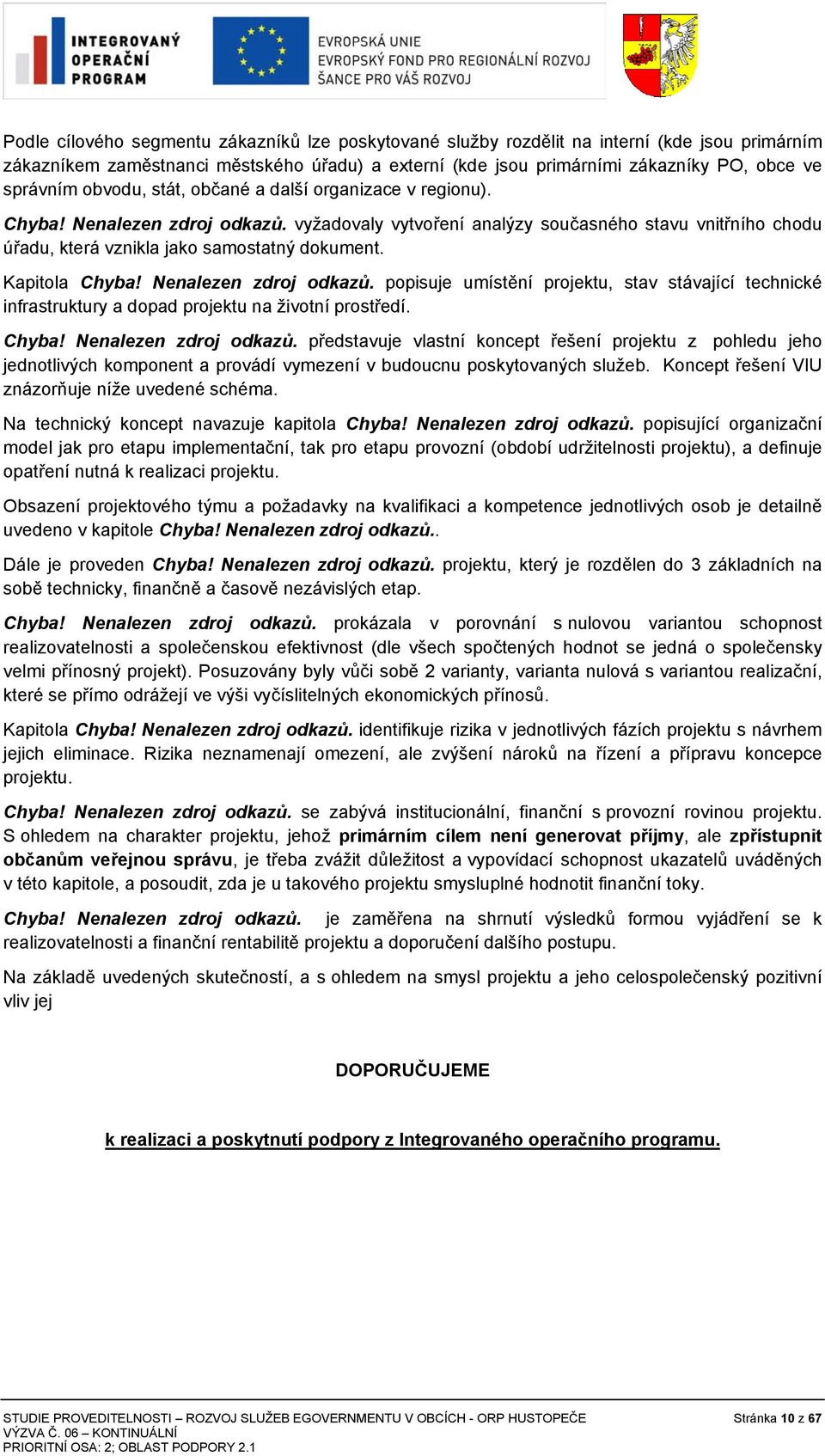 Kapitola Chyba! Nenalezen zdroj odkazů. popisuje umístění projektu, stav stávající technické infrastruktury a dopad projektu na životní prostředí. Chyba! Nenalezen zdroj odkazů. představuje vlastní koncept řešení projektu z pohledu jeho jednotlivých komponent a provádí vymezení v budoucnu poskytovaných služeb.