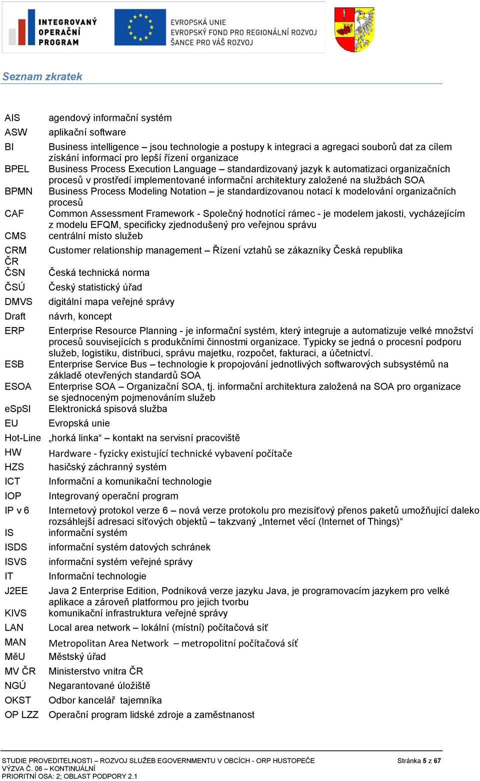 Business Process Modeling Notation je standardizovanou notací k modelování organizačních procesů CAF Common Assessment Framework - Společný hodnotící rámec - je modelem jakosti, vycházejícím z modelu