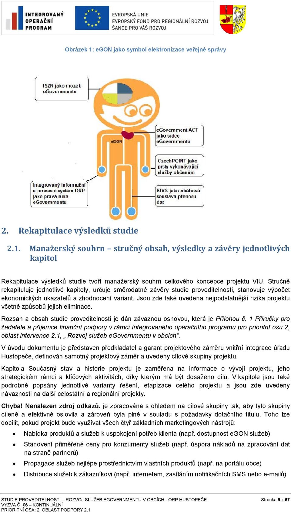 Jsou zde také uvedena nejpodstatnější rizika projektu včetně způsobů jejich eliminace. Rozsah a obsah studie proveditelnosti je dán závaznou osnovou, která je Přílohou č.