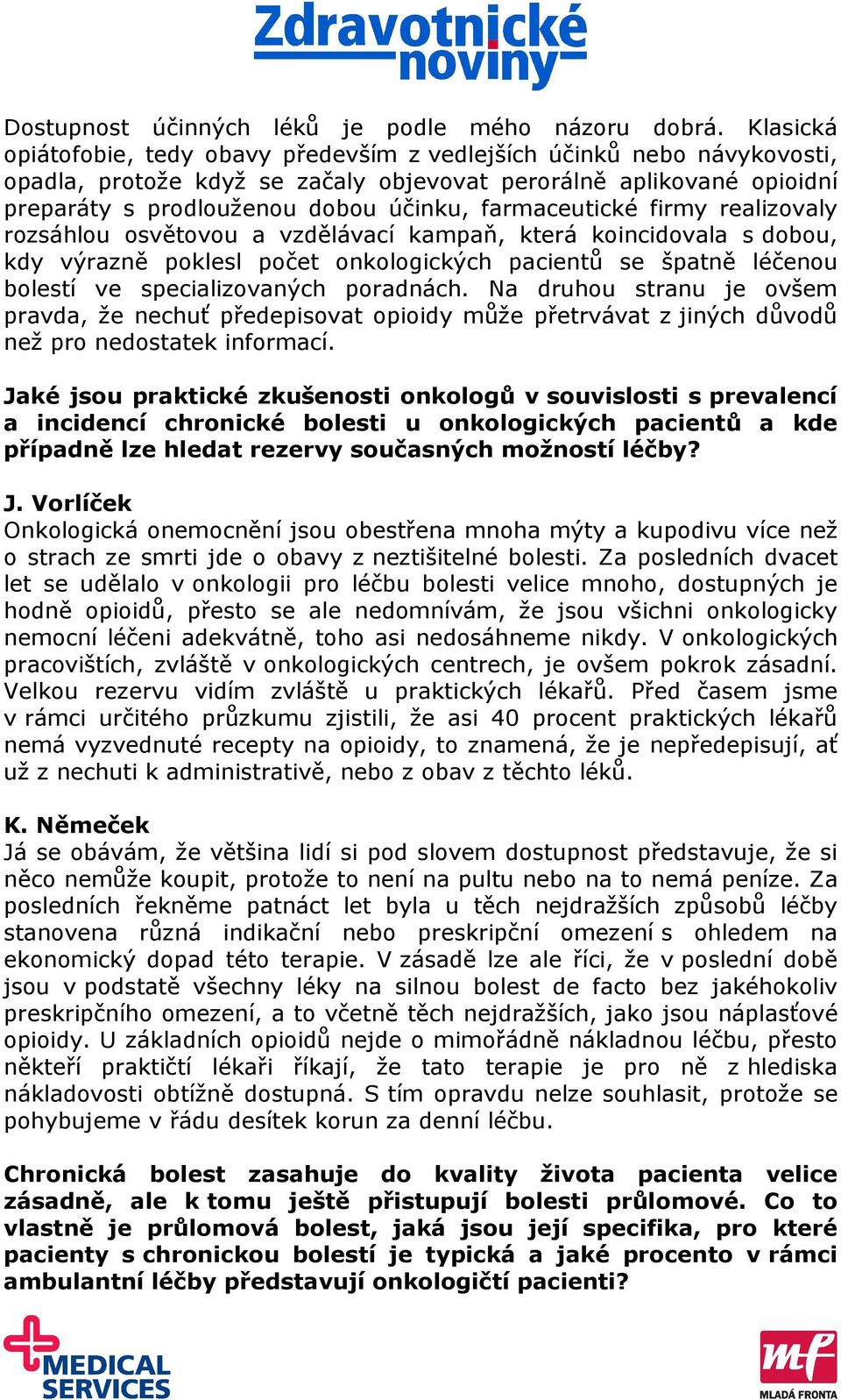 farmaceutické firmy realizovaly rozsáhlou osvětovou a vzdělávací kampaň, která koincidovala s dobou, kdy výrazně poklesl počet onkologických pacientů se špatně léčenou bolestí ve specializovaných