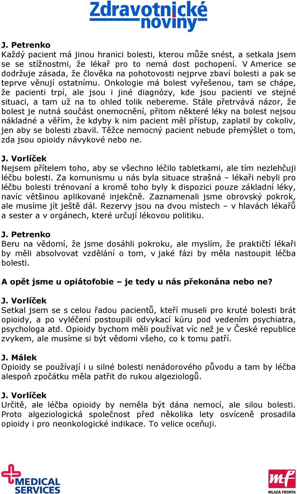 Onkologie má bolest vyřešenou, tam se chápe, že pacienti trpí, ale jsou i jiné diagnózy, kde jsou pacienti ve stejné situaci, a tam už na to ohled tolik nebereme.