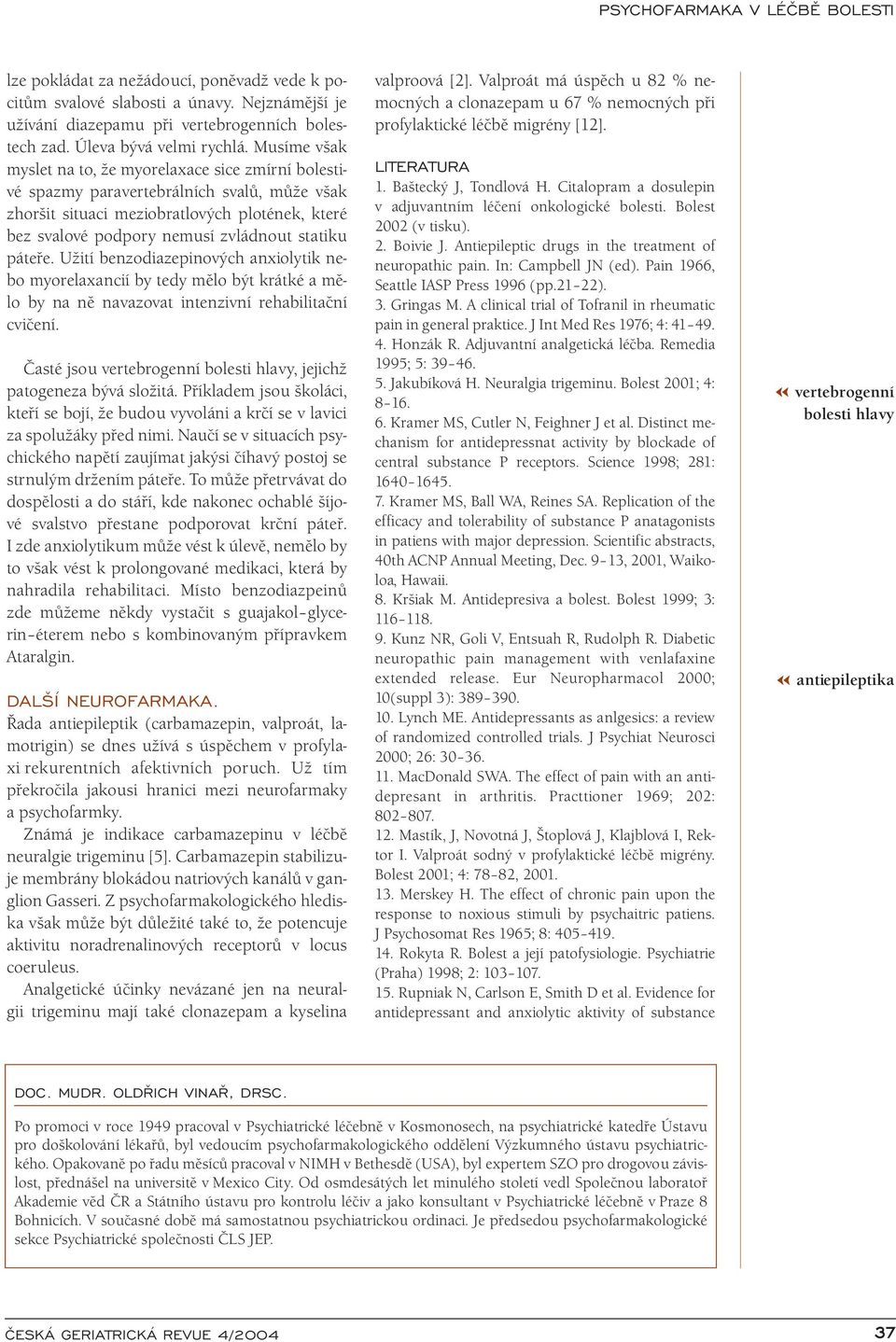 páteře. Užití benzodiazepinových anxiolytik nebo myorelaxancií by tedy mělo být krátké a mělo by na ně navazovat intenzivní rehabilitační cvičení.