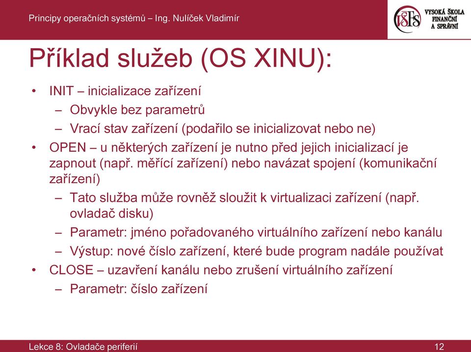 měřící zařízení) nebo navázat spojení (komunikační zařízení) Tato služba může rovněž sloužit k virtualizaci zařízení (např.