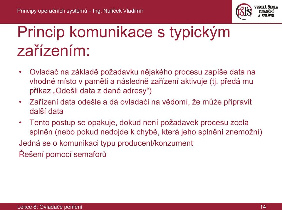 předá mu příkaz Odešli data z dané adresy ) Zařízení data odešle a dá ovladači na vědomí, že může připravit další data Tento