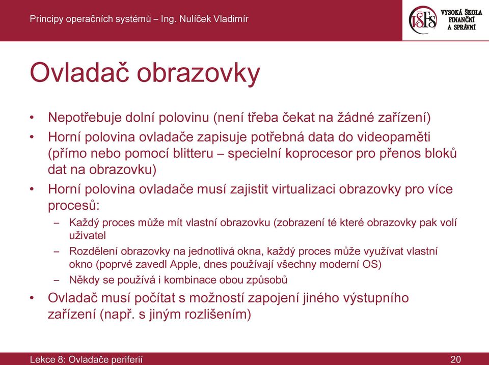 (zobrazení té které obrazovky pak volí uživatel Rozdělení obrazovky na jednotlivá okna, každý proces může využívat vlastní okno (poprvé zavedl Apple, dnes používají všechny