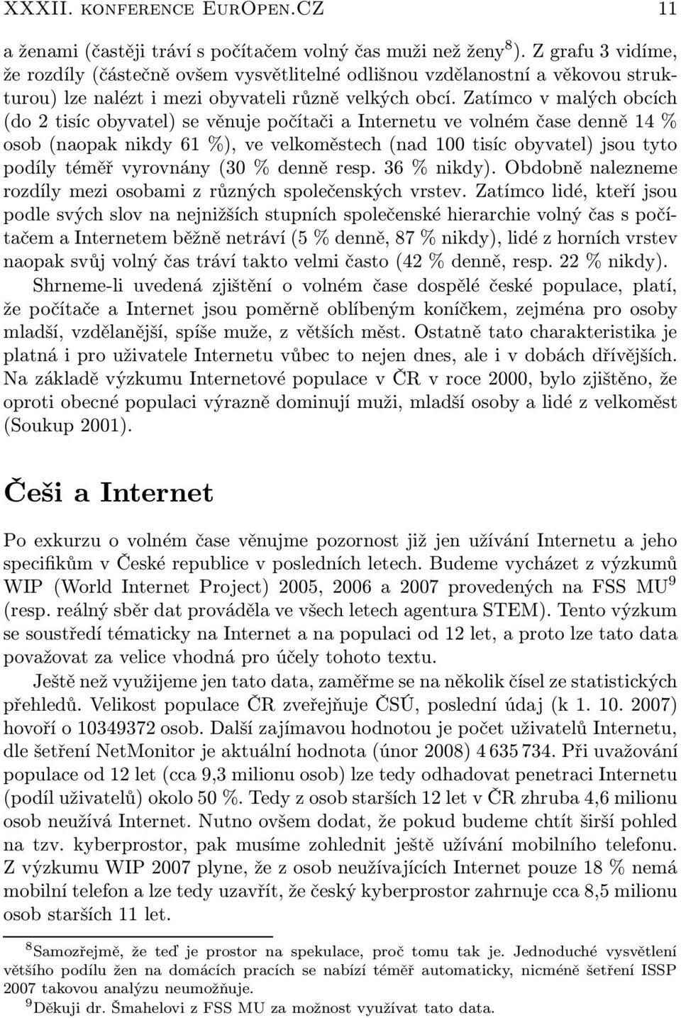 Zatímco v malých obcích (do 2 tisíc obyvatel) se věnuje počítači a Internetu ve volném čase denně 14 % osob (naopak nikdy 61 %), ve velkoměstech (nad 100 tisíc obyvatel) jsou tyto podíly téměř