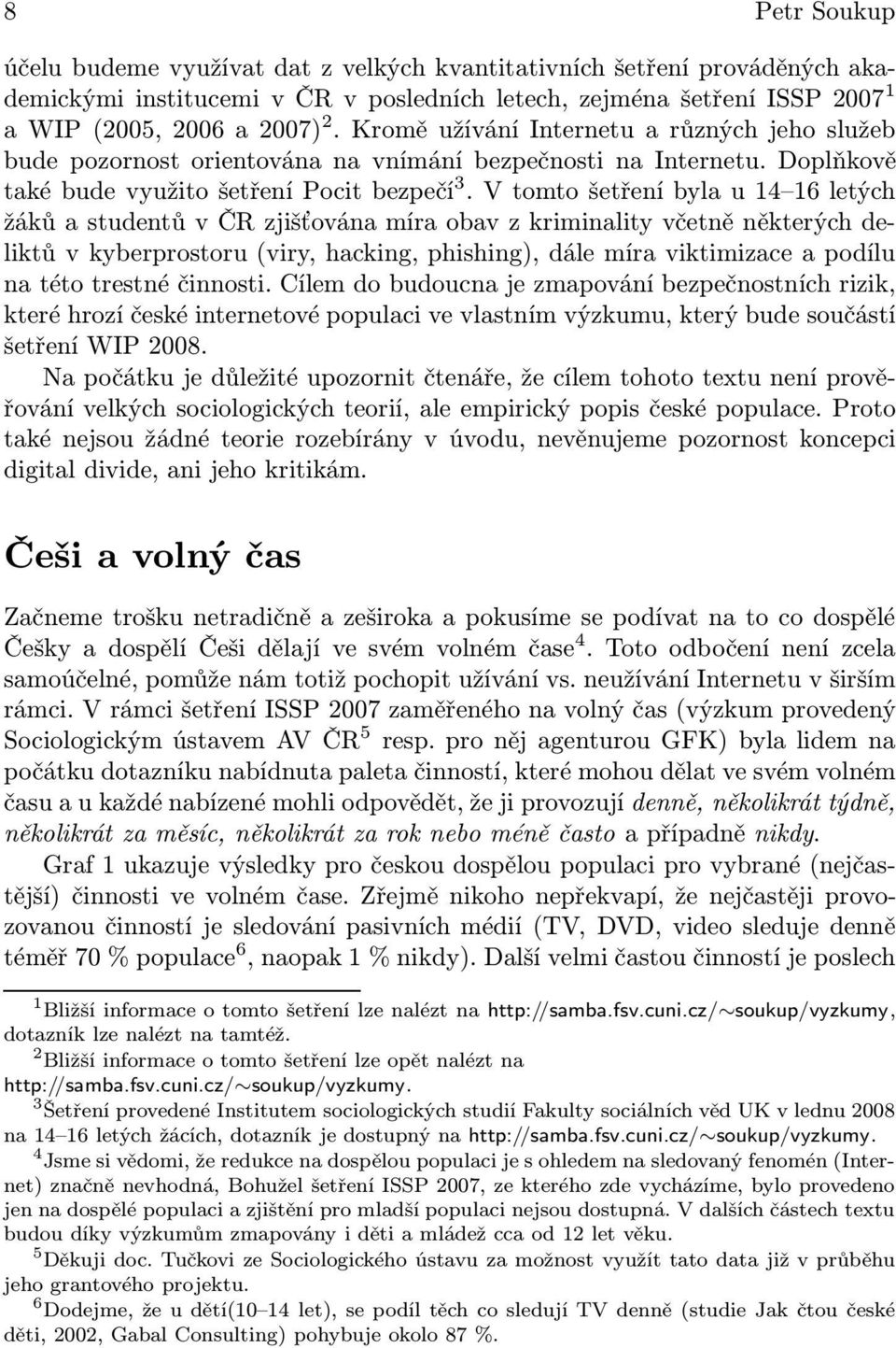 V tomto šetření byla u 14 16 letých žáků a studentů v ČR zjišťována míra obav z kriminality včetně některých deliktů v kyberprostoru (viry, hacking, phishing), dále míra viktimizace a podílu na této