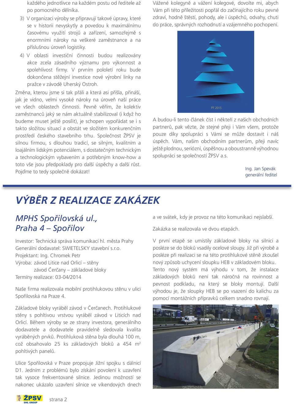 na příslušnou úroveň logistiky. 4) V oblasti investiční činnosti budou realizovány akce zcela zásadního významu pro výkonnost a spolehlivost firmy.