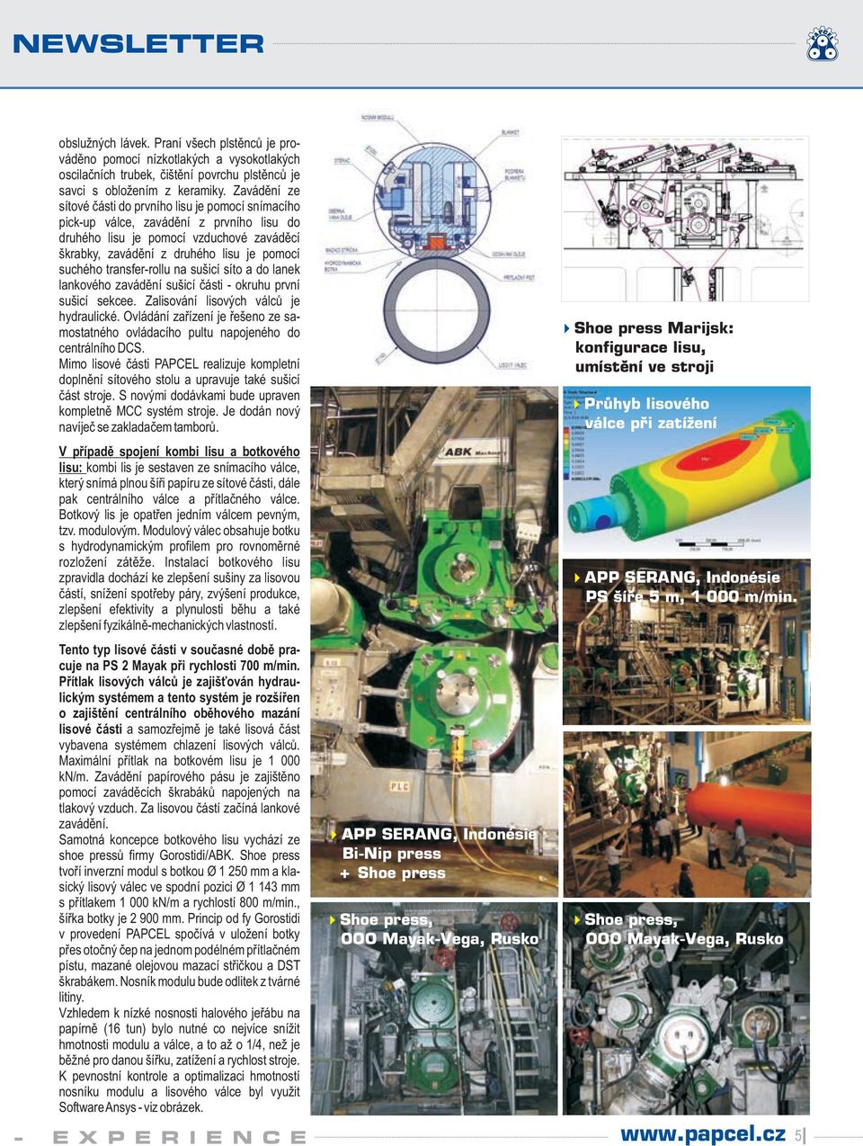 transfer-rollu na sušicí síto a do lanek lankového zavádění sušicí části - okruhu první sušicí sekcee. Zalisování lisových válců je hydraulické.