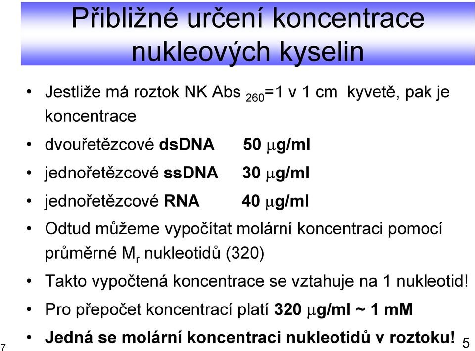 můžeme vypočítat molární koncentraci pomocí průměrné M r nukleotidů (320) Takto vypočtená koncentrace se