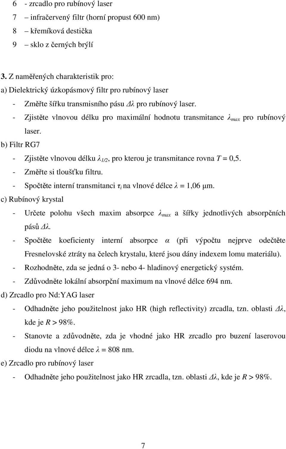 - Zjistěte vlnovou délku pro maximální hodnotu transmitance λ max pro rubínový laser. b) Filtr RG7 - Zjistěte vlnovou délku λ 1/2, pro kterou je transmitance rovna T = 0,5.