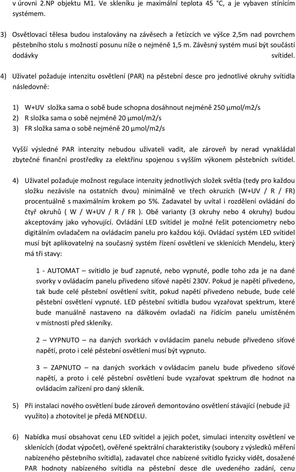 4) Uživatel požaduje intenzitu osvětlení (PAR) na pěstební desce pro jednotlivé okruhy svítidla následovně: 1) W+UV složka sama o sobě bude schopna dosáhnout nejméně 250 μmol/m2/s 2) R složka sama o