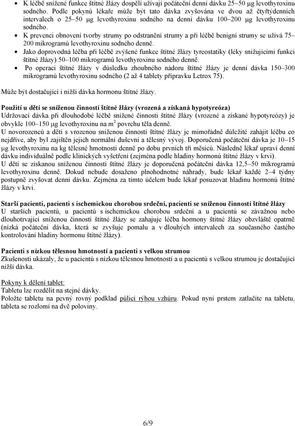 K prevenci obnovení tvorby strumy po odstranění strumy a při léčbě benigní strumy se užívá 75 200 mikrogramů levothyroxinu sodného denně.