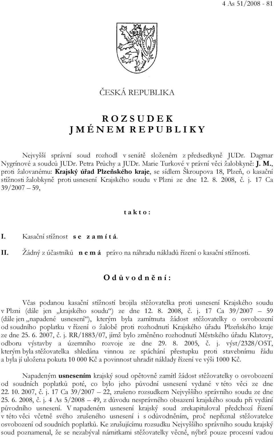 , proti žalovanému: Krajský úřad Plzeňského kraje, se sídlem Škroupova 18, Plzeň, o kasační stížnosti žalobkyně proti usnesení Krajského soudu v Plzni ze dne 12. 8. 2008, č. j.