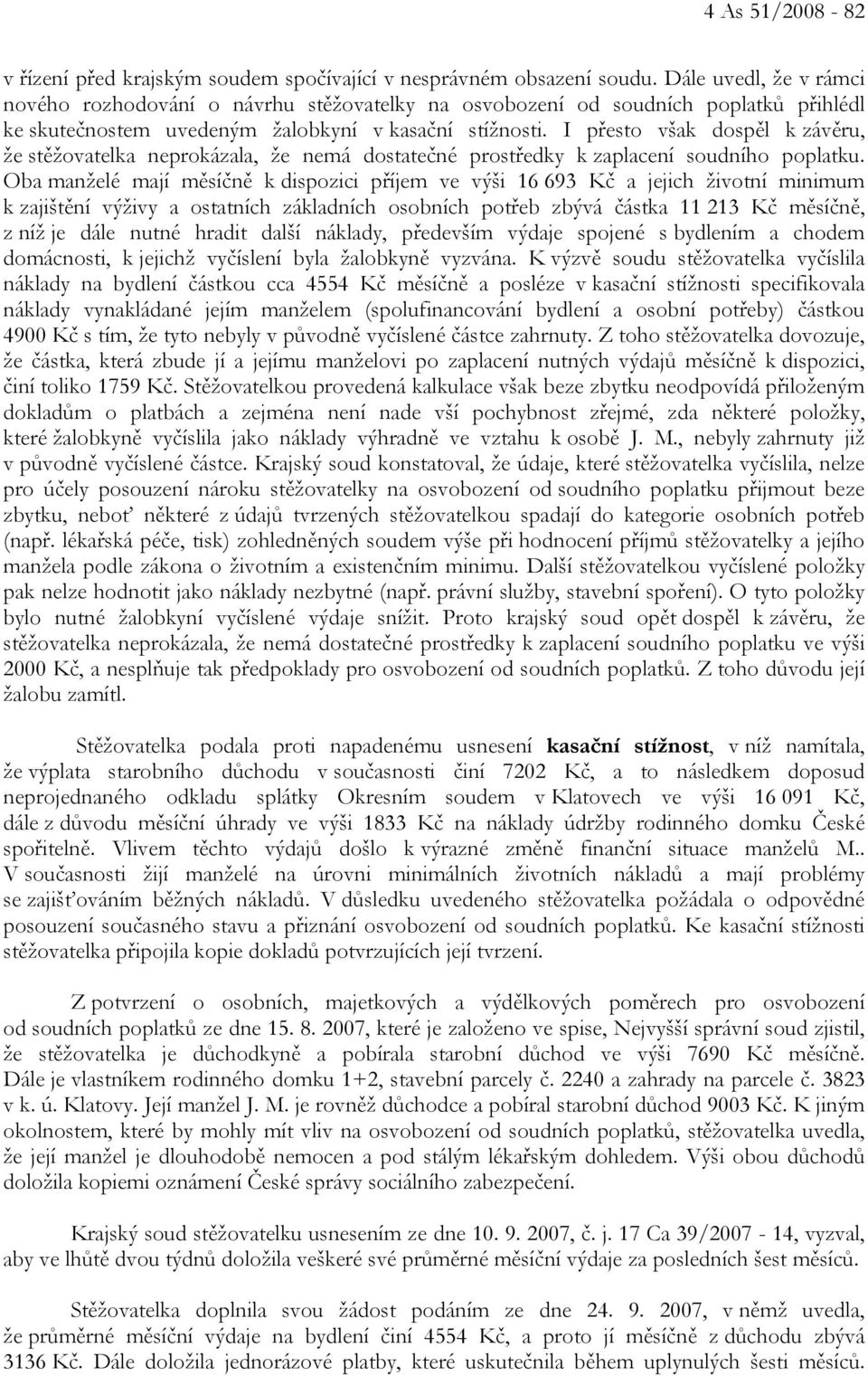 I přesto však dospěl k závěru, že stěžovatelka neprokázala, že nemá dostatečné prostředky k zaplacení soudního poplatku.