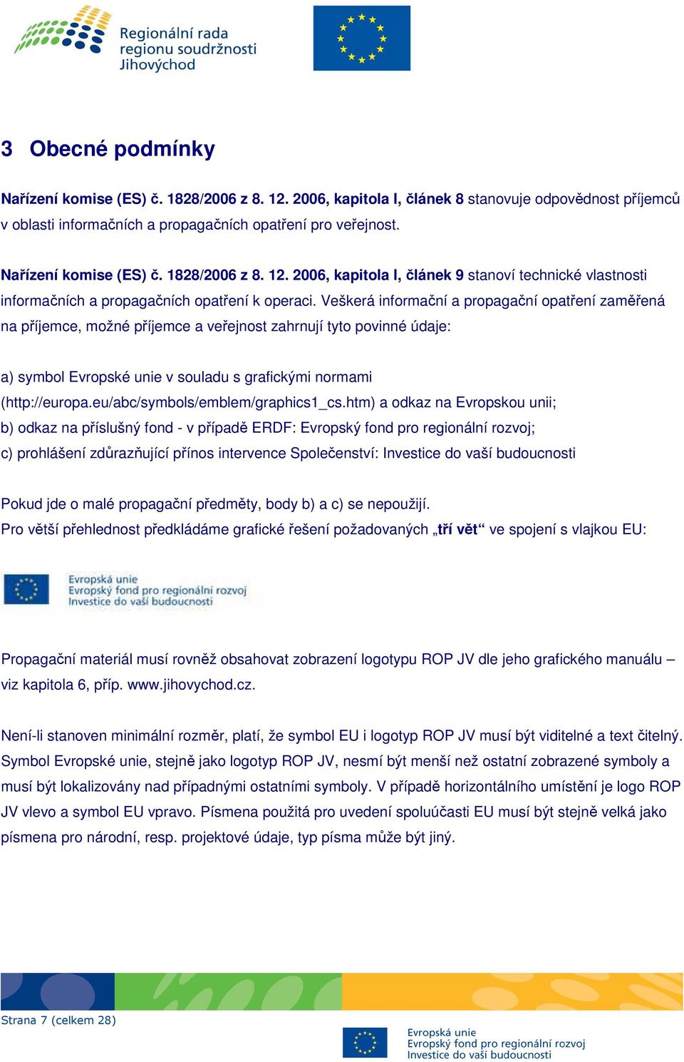 Veškerá informační a propagační opatření zaměřená na příjemce, možné příjemce a veřejnost zahrnují tyto povinné údaje: a) symbol Evropské unie v souladu s grafickými normami (http://europa.