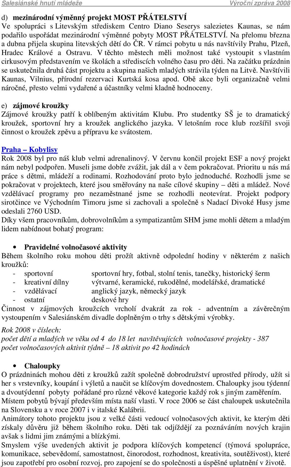 V těchto městech měli možnost také vystoupit s vlastním cirkusovým představením ve školách a střediscích volného času pro děti.