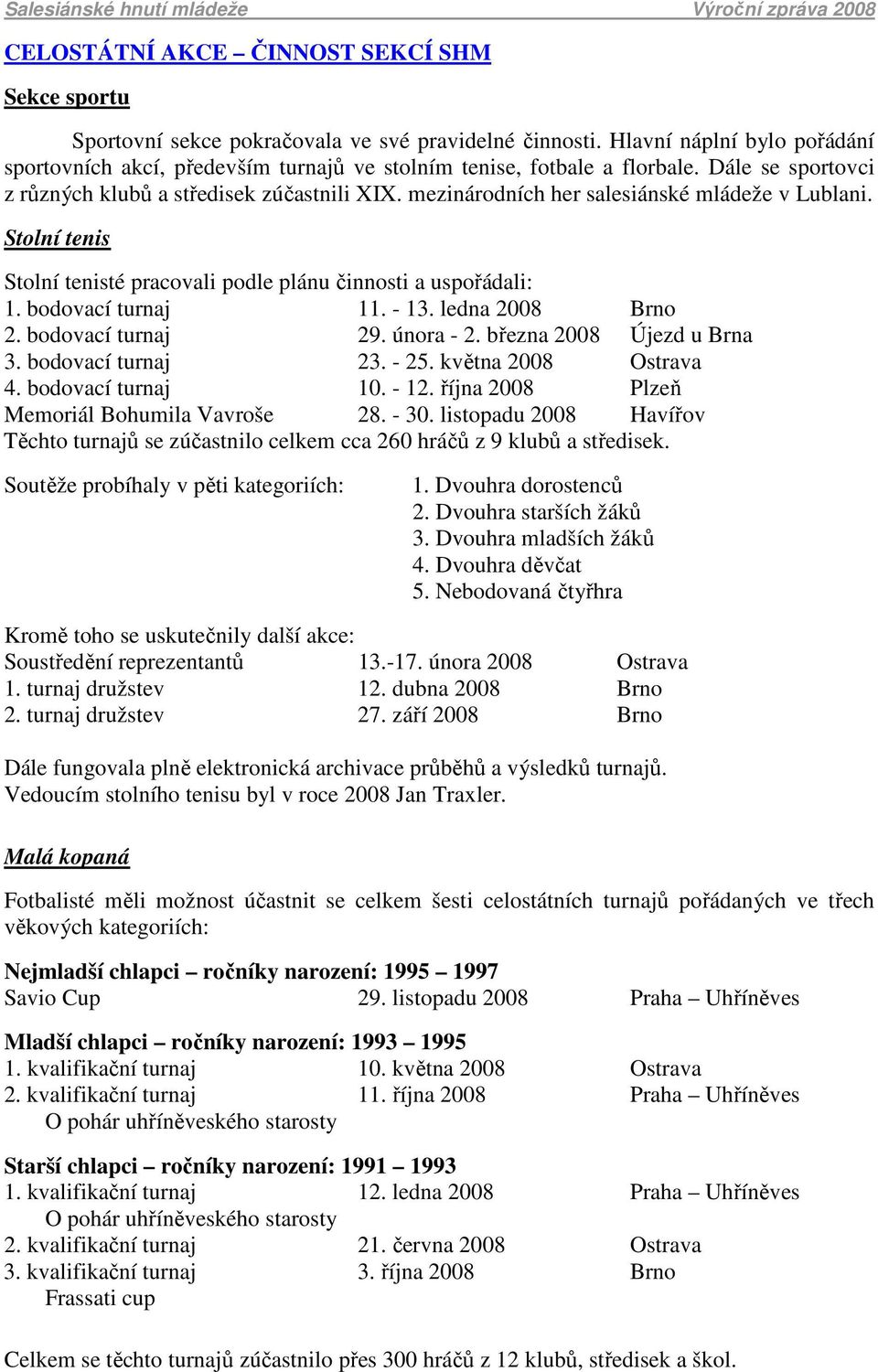 mezinárodních her salesiánské mládeže v Lublani. Stolní tenis Stolní tenisté pracovali podle plánu činnosti a uspořádali: 1. bodovací turnaj 11. - 13. ledna 2008 Brno 2. bodovací turnaj 29. února - 2.