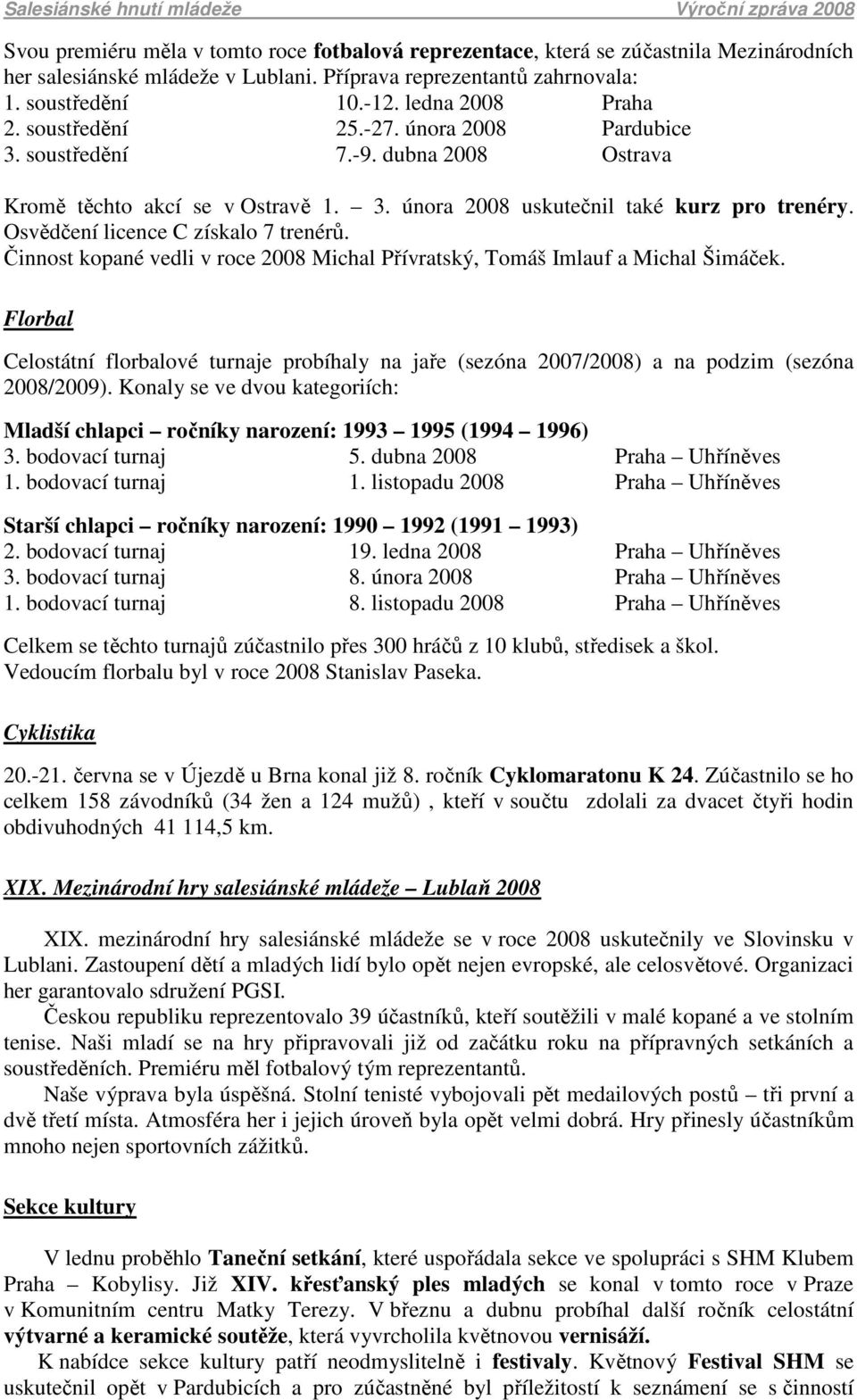 Osvědčení licence C získalo 7 trenérů. Činnost kopané vedli v roce 2008 Michal Přívratský, Tomáš Imlauf a Michal Šimáček.