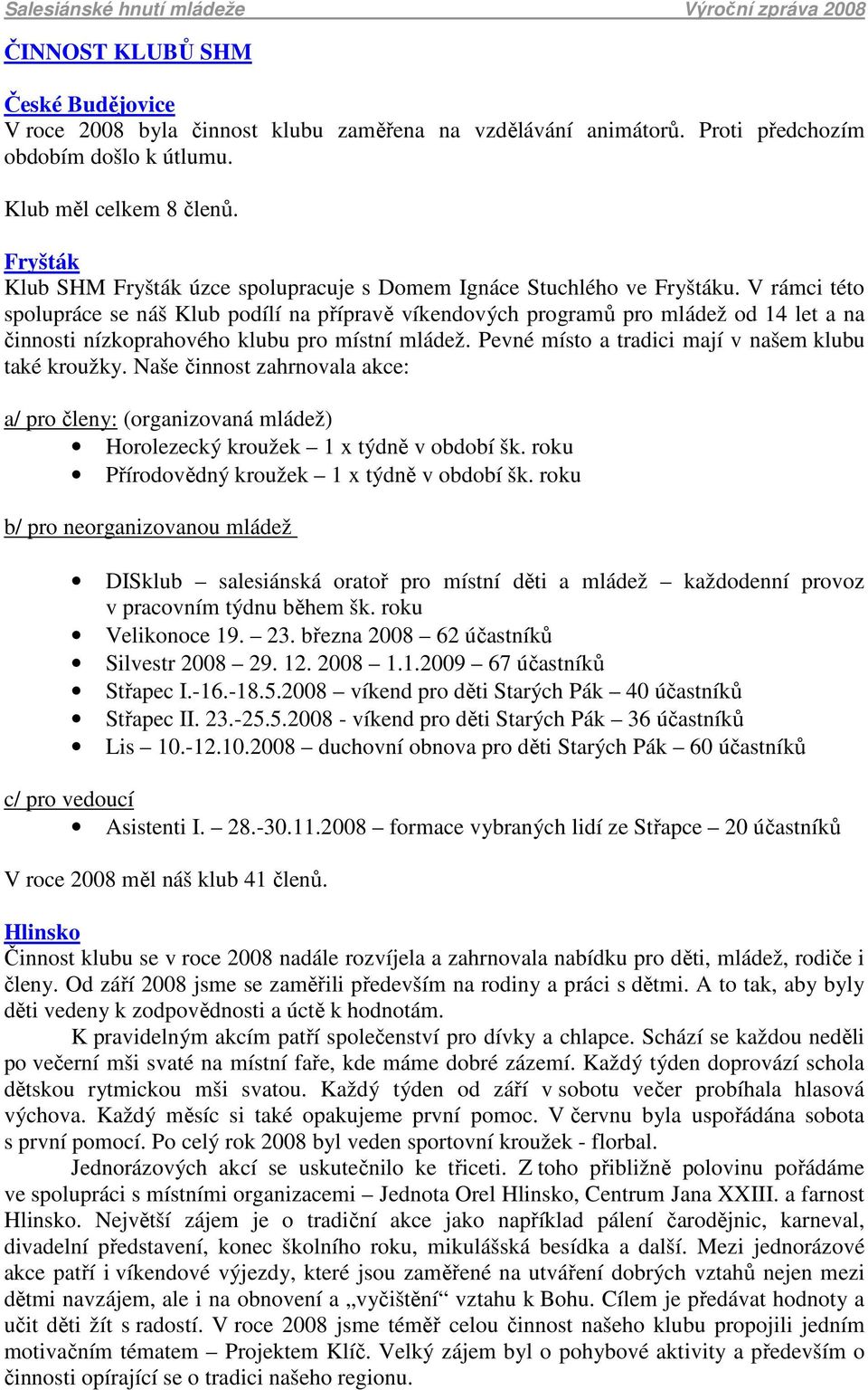 V rámci této spolupráce se náš Klub podílí na přípravě víkendových programů pro mládež od 14 let a na činnosti nízkoprahového klubu pro místní mládež.