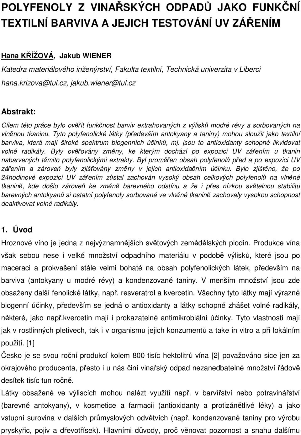 Tyto polyfenolické látky (především antokyany a taniny) mohou sloužit jako textilní barviva, která mají široké spektrum biogenních účinků, mj. jsou to antioxidanty schopné likvidovat volné radikály.