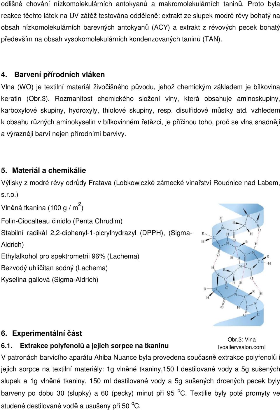 obsah vysokomolekulárních kondenzovaných taninů (TAN). 4. Barvení přírodních vláken Vlna (WO) je textilní materiál živočišného původu, jehož chemickým základem je bílkovina keratin (Obr.3).