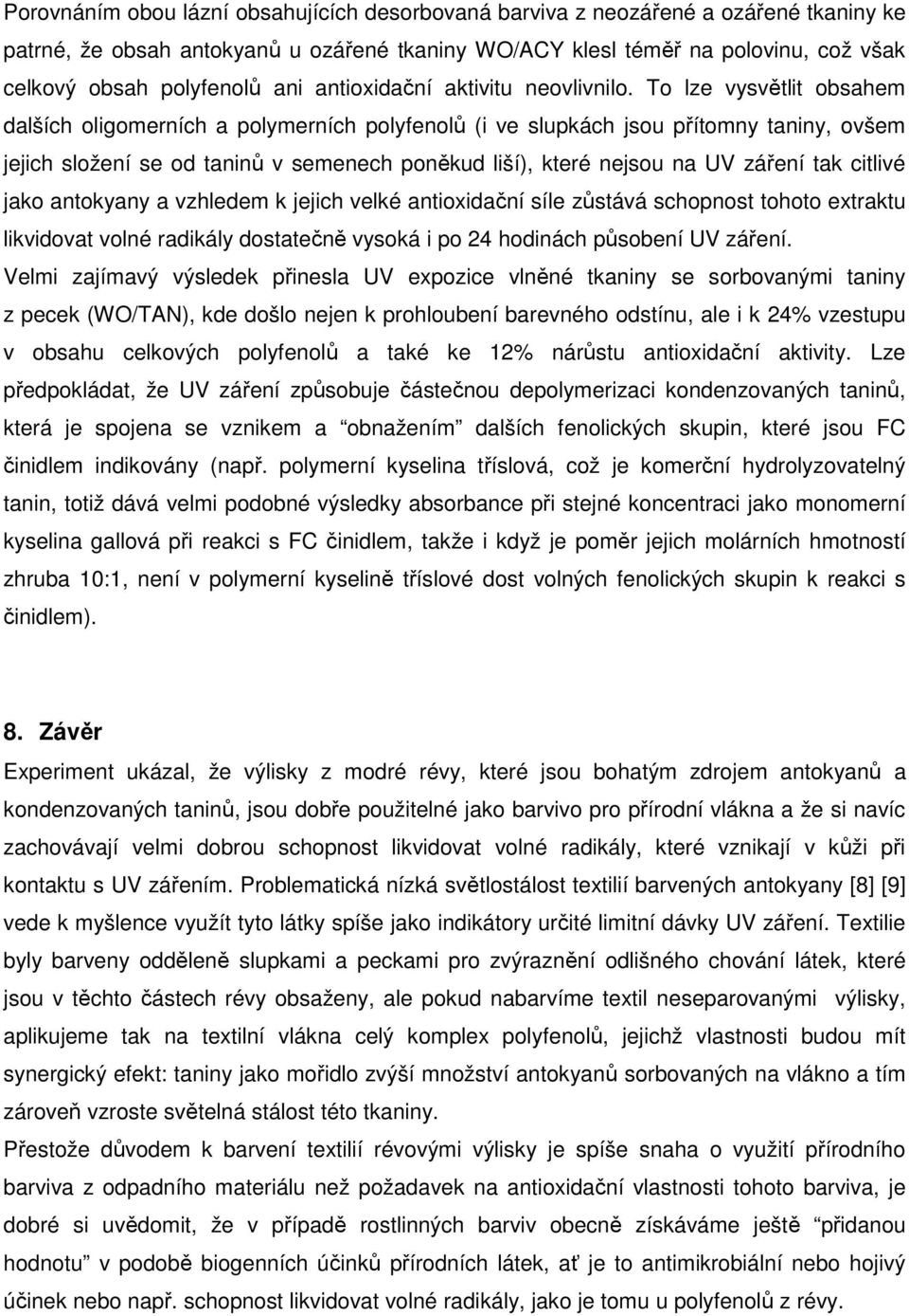 To lze vysvětlit obsahem dalších oligomerních a polymerních polyfenolů (i ve slupkách jsou přítomny taniny, ovšem jejich složení se od taninů v semenech poněkud liší), které nejsou na UV záření tak