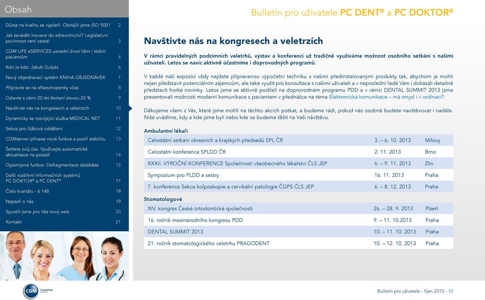 V každé naší expozici vždy najdete připravenou výpočetní techniku s našimi předinstalovanými produkty tak, abychom je mohli nejen představit potenciálním zájemcům, ale také využít pro konzultace s