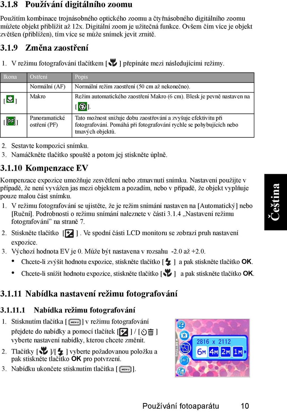 Ikona Ostření Popis Normální (AF) Normální režim zaostření (50 cm až nekonečno). Makro Panoramatické ostření (PF) Režim automatického zaostření Makro (6 cm). Blesk je pevně nastaven na.