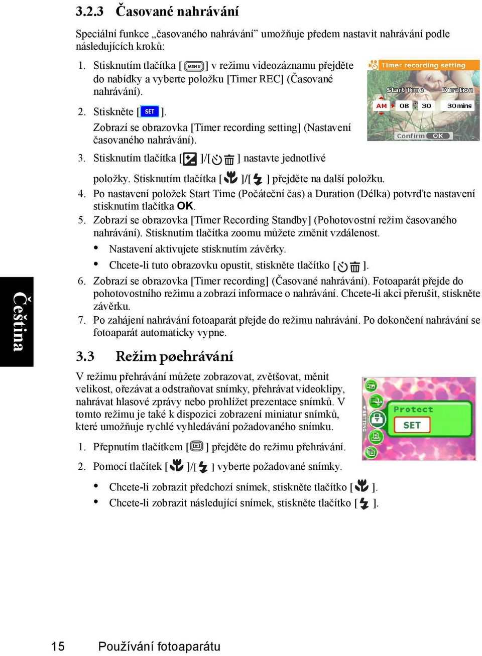 Zobrazí se obrazovka [Timer recording setting] (Nastavení časovaného nahrávání). 3. Stisknutím tlačítka / nastavte jednotlivé položky. Stisknutím tlačítka / přejděte na další položku. 4.