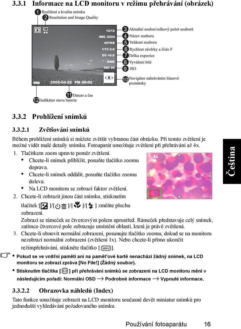 Chcete-li snímek přiblížit, posuňte tlačítko zoomu doprava. Chcete-li snímek oddálit, posuňte tlačítko zoomu doleva. Na LCD monitoru se zobrazí faktor zvětšení. 2.