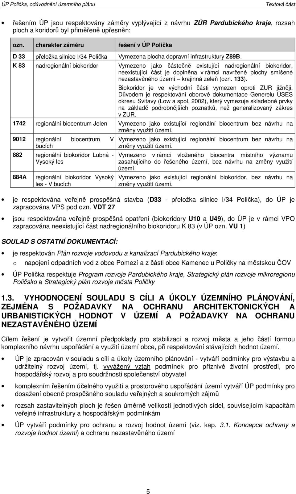 K 83 nadreginální bikridr Vymezen jak částečně existující nadreginální bikridr, neexistující část je dplněna v rámci navržené plchy smíšené nezastavěnéh území krajinná zeleň (zn. 133).