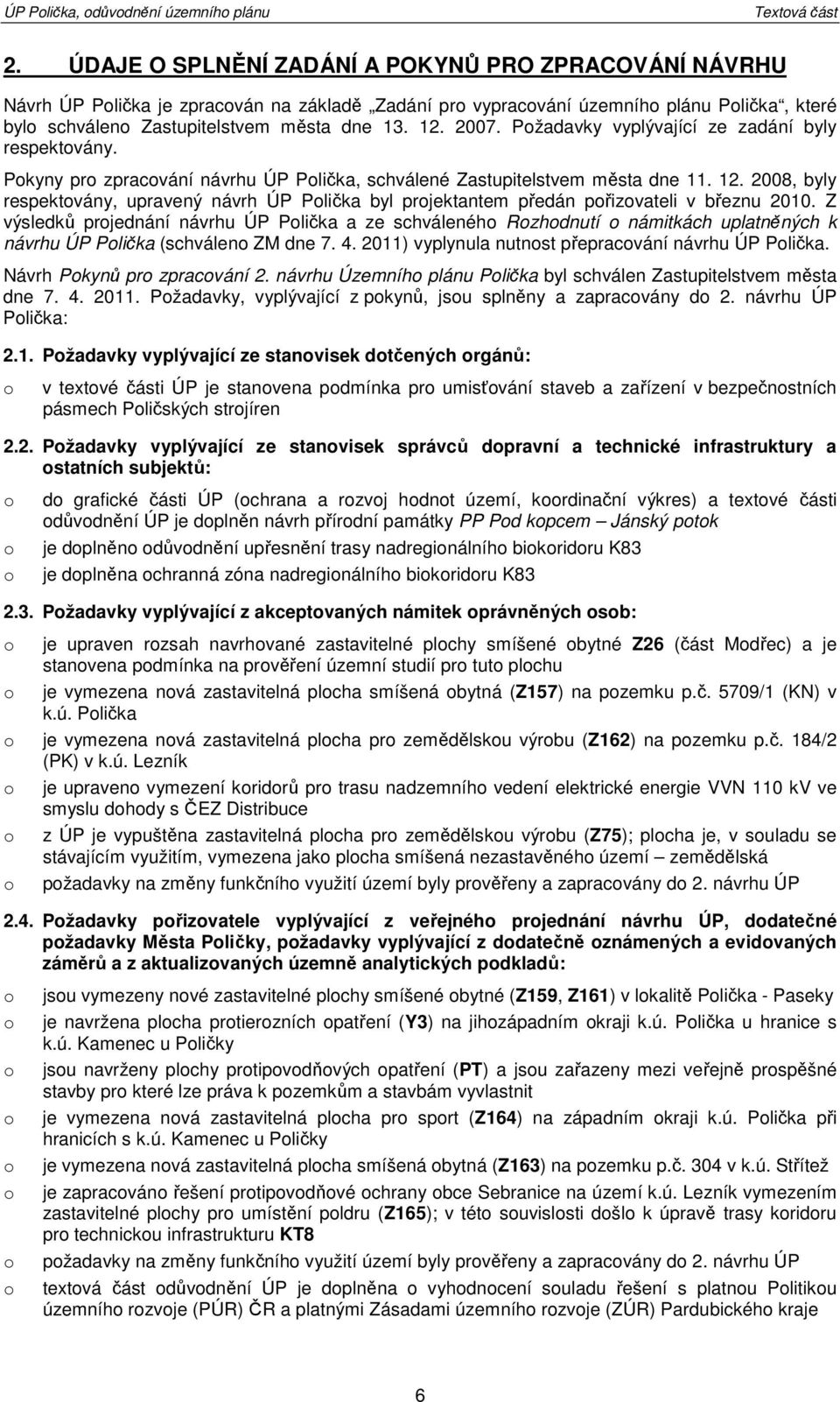 Pžadavky vyplývající ze zadání byly respektvány. Pkyny pr zpracvání návrhu ÚP Plička, schválené Zastupitelstvem města dne 11. 12.