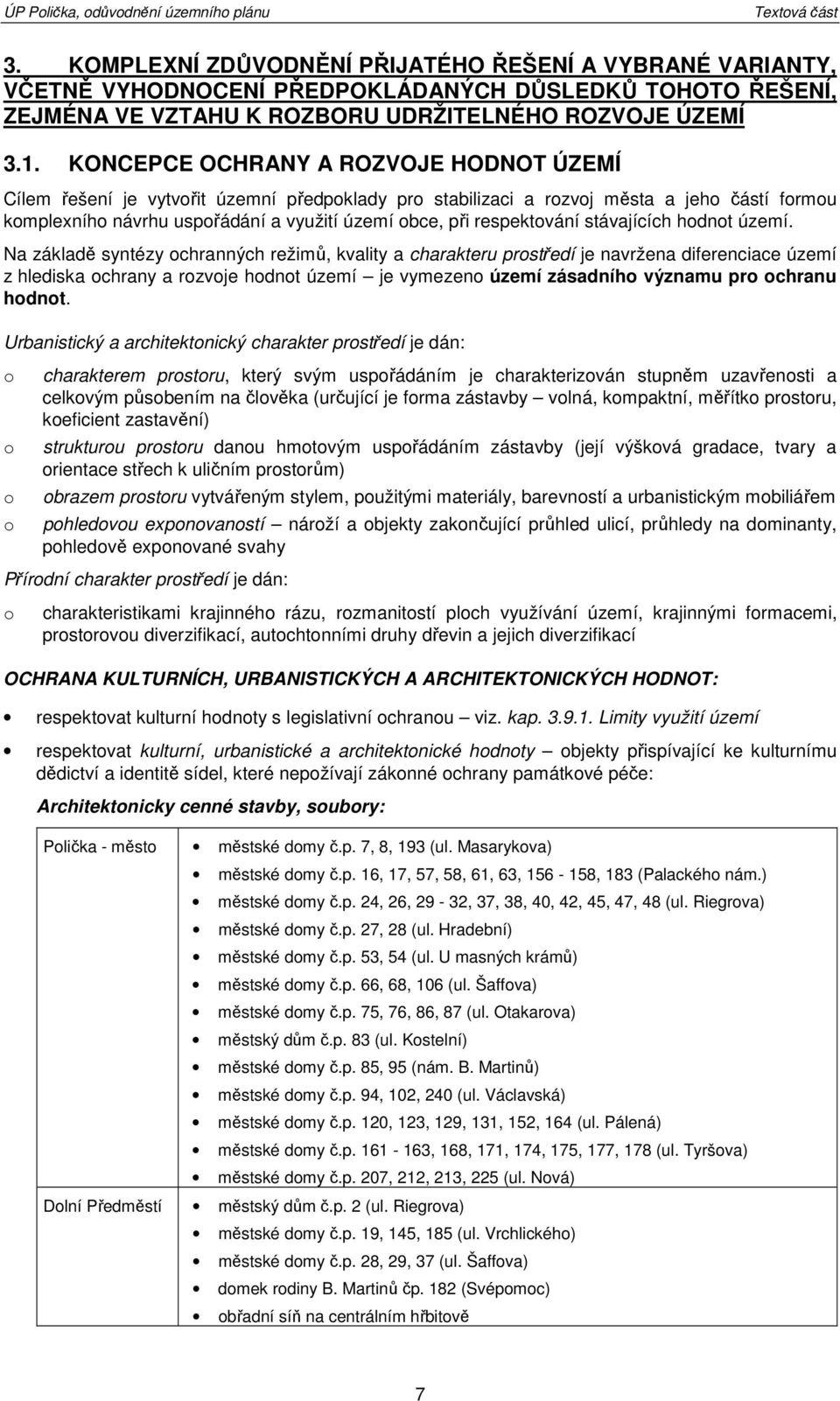 KONCEPCE OCHRANY A ROZVOJE HODNOT ÚZEMÍ Cílem řešení je vytvřit územní předpklady pr stabilizaci a rzvj města a jeh částí frmu kmplexníh návrhu uspřádání a využití území bce, při respektvání