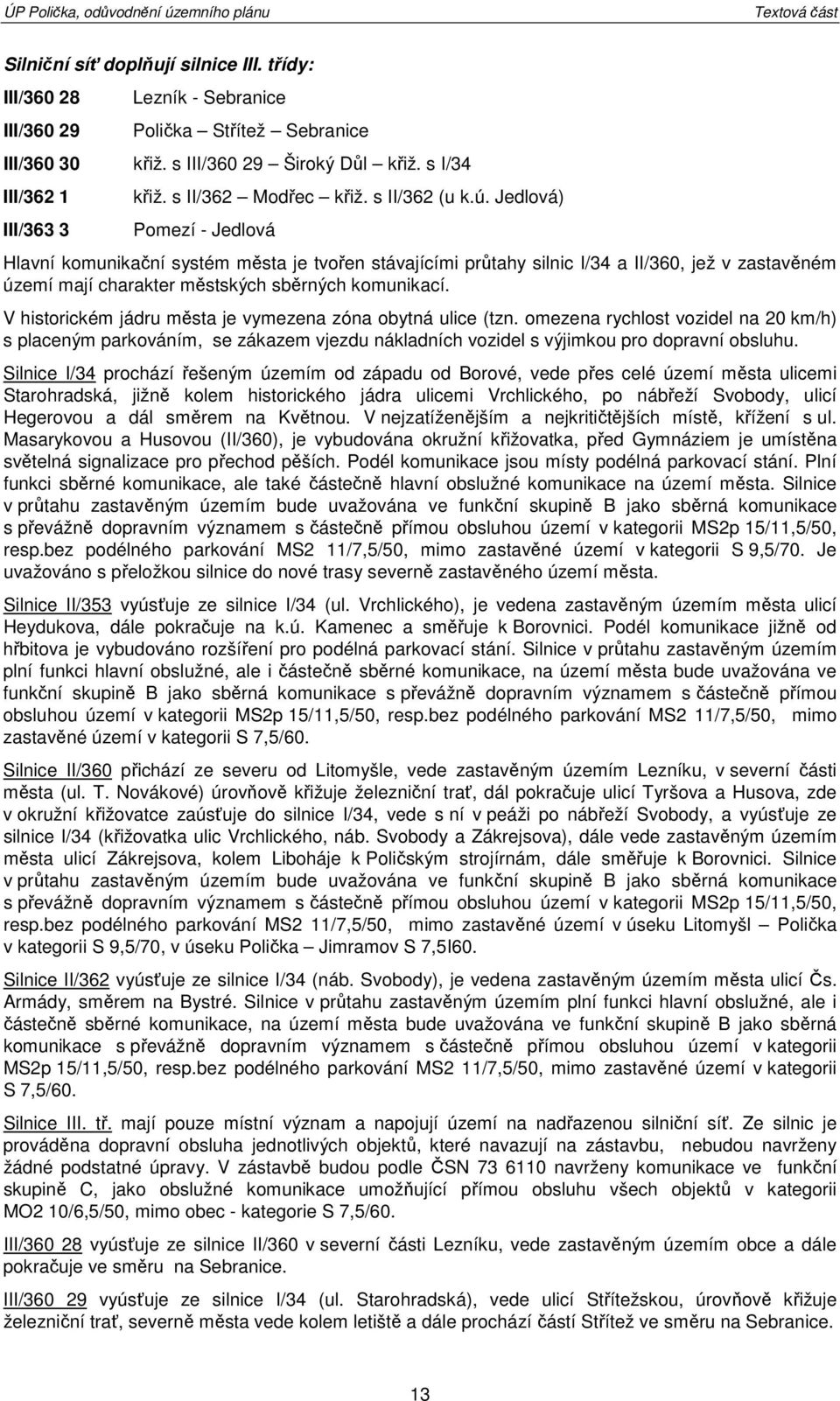 Jedlvá) Pmezí - Jedlvá Hlavní kmunikační systém města je tvřen stávajícími průtahy silnic I/34 a II/360, jež v zastavěném území mají charakter městských sběrných kmunikací.