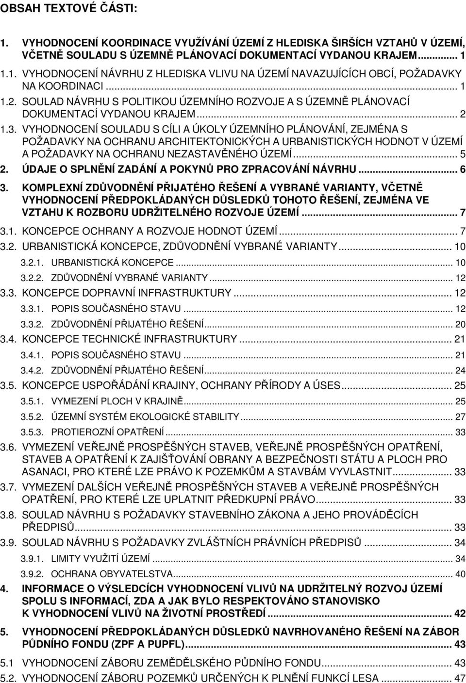 VYHODNOCENÍ SOULADU S CÍLI A ÚKOLY ÚZEMNÍHO PLÁNOVÁNÍ, ZEJMÉNA S POŽADAVKY NA OCHRANU ARCHITEKTONICKÝCH A URBANISTICKÝCH HODNOT V ÚZEMÍ A POŽADAVKY NA OCHRANU NEZASTAVĚNÉHO ÚZEMÍ... 5 2.