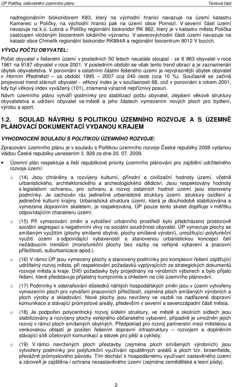 V severvýchdní části území navazuje na katastr bce Chmelík reginální bikridr RK884A a reginální bicentrum 9012 V bucích.