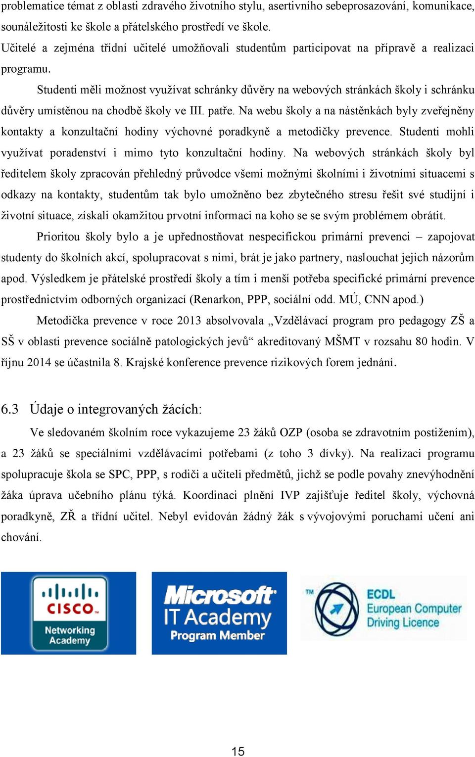 Studenti měli možnost využívat schránky důvěry na webových stránkách školy i schránku důvěry umístěnou na chodbě školy ve III. patře.