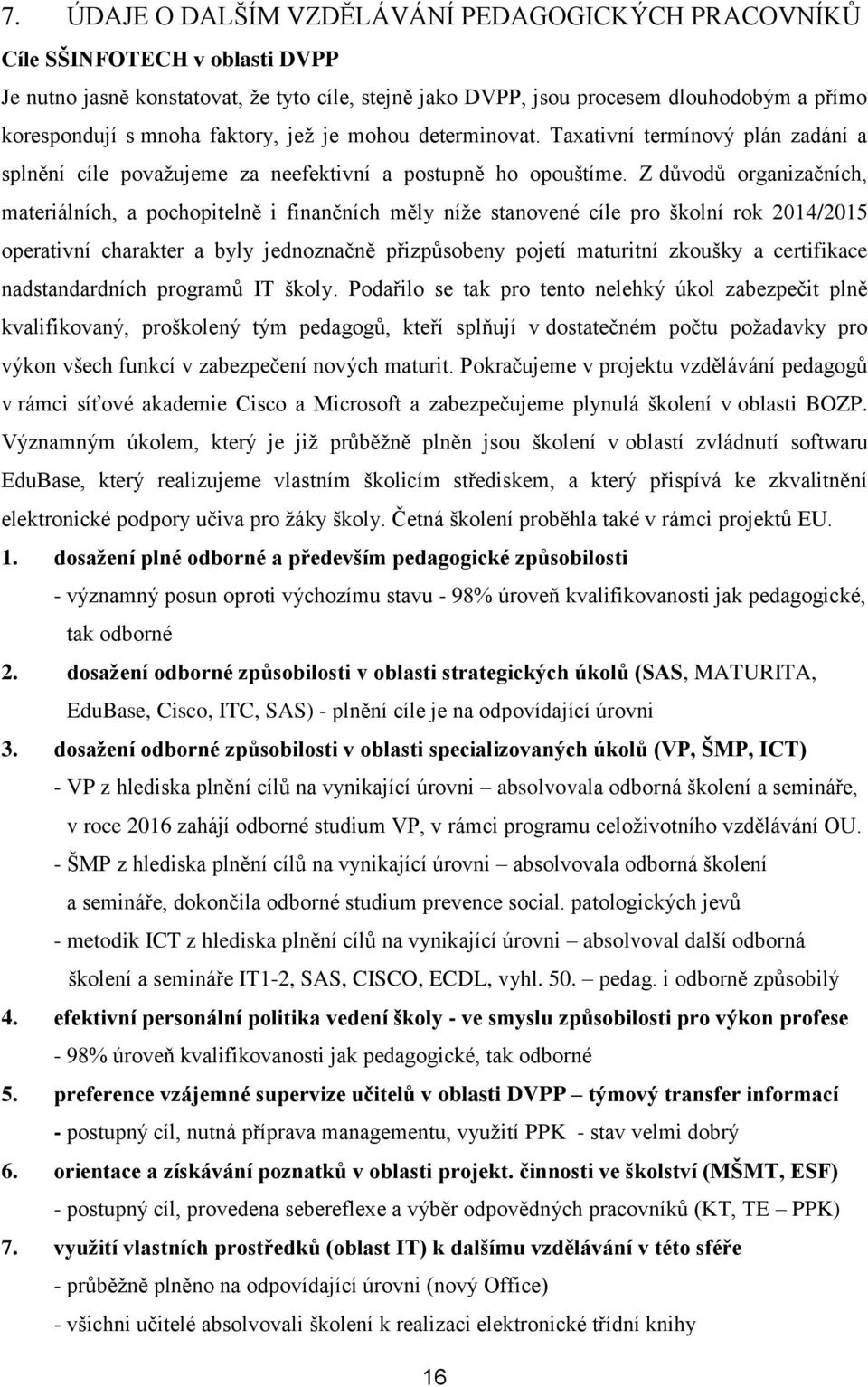 Z důvodů organizačních, materiálních, a pochopitelně i finančních měly níže stanovené cíle pro školní rok 2014/2015 operativní charakter a byly jednoznačně přizpůsobeny pojetí maturitní zkoušky a