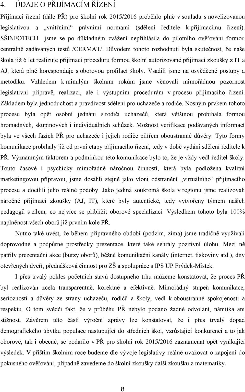 Důvodem tohoto rozhodnutí byla skutečnost, že naše škola již 6 let realizuje přijímací proceduru formou školní autorizované přijímací zkoušky z IT a AJ, která plně koresponduje s oborovou profilací