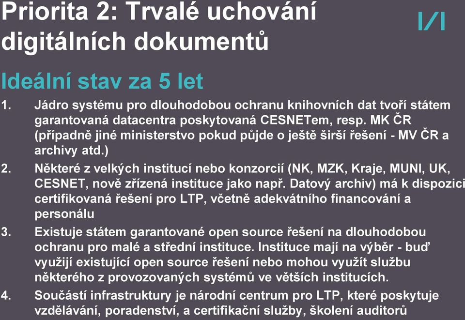 Některé z velkých institucí nebo konzorcií (NK, MZK, Kraje, MUNI, UK, CESNET, nově zřízená instituce jako např.