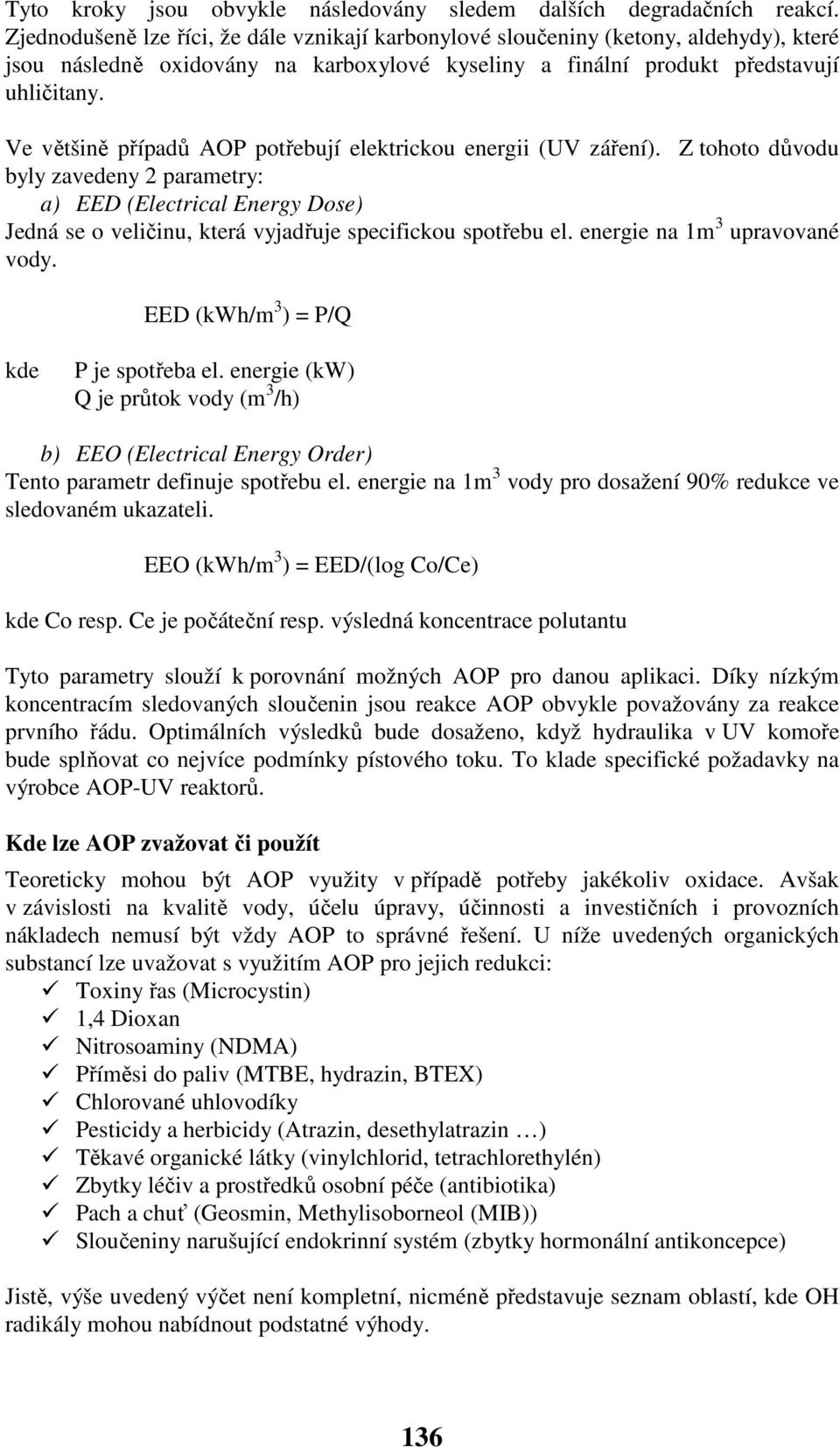 Ve většině případů AOP potřebují elektrickou energii (UV záření).