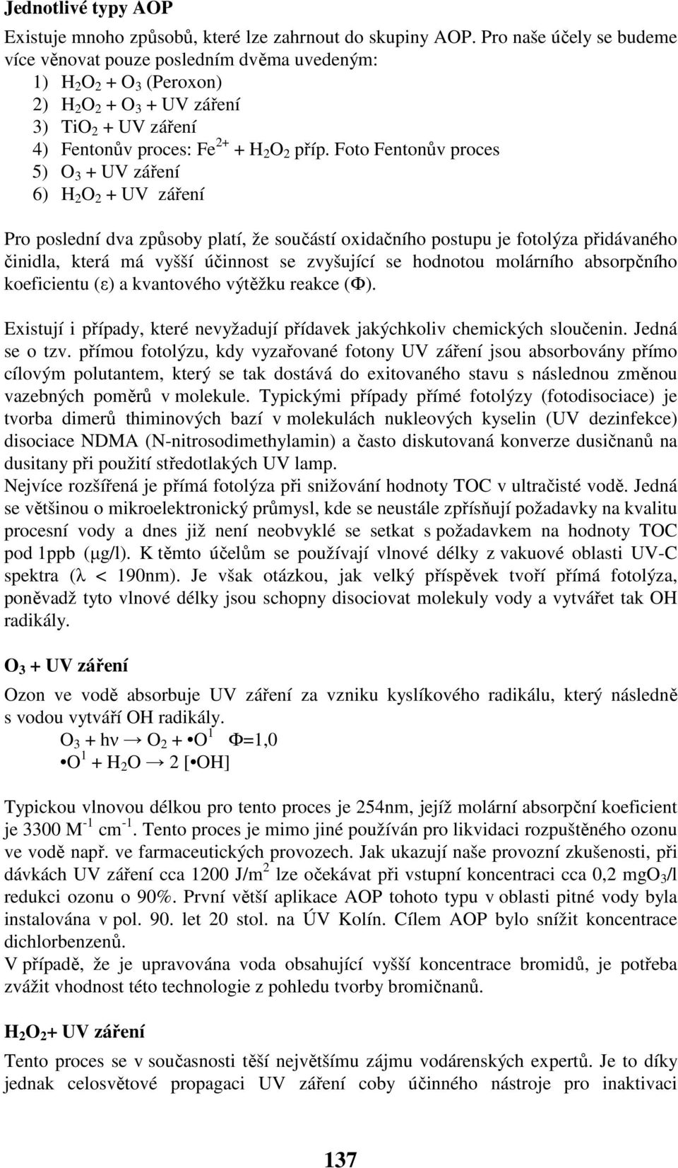 Foto Fentonův proces 5) O 3 + UV záření 6) H 2 O 2 + UV záření Pro poslední dva způsoby platí, že součástí oxidačního postupu je fotolýza přidávaného činidla, která má vyšší účinnost se zvyšující se