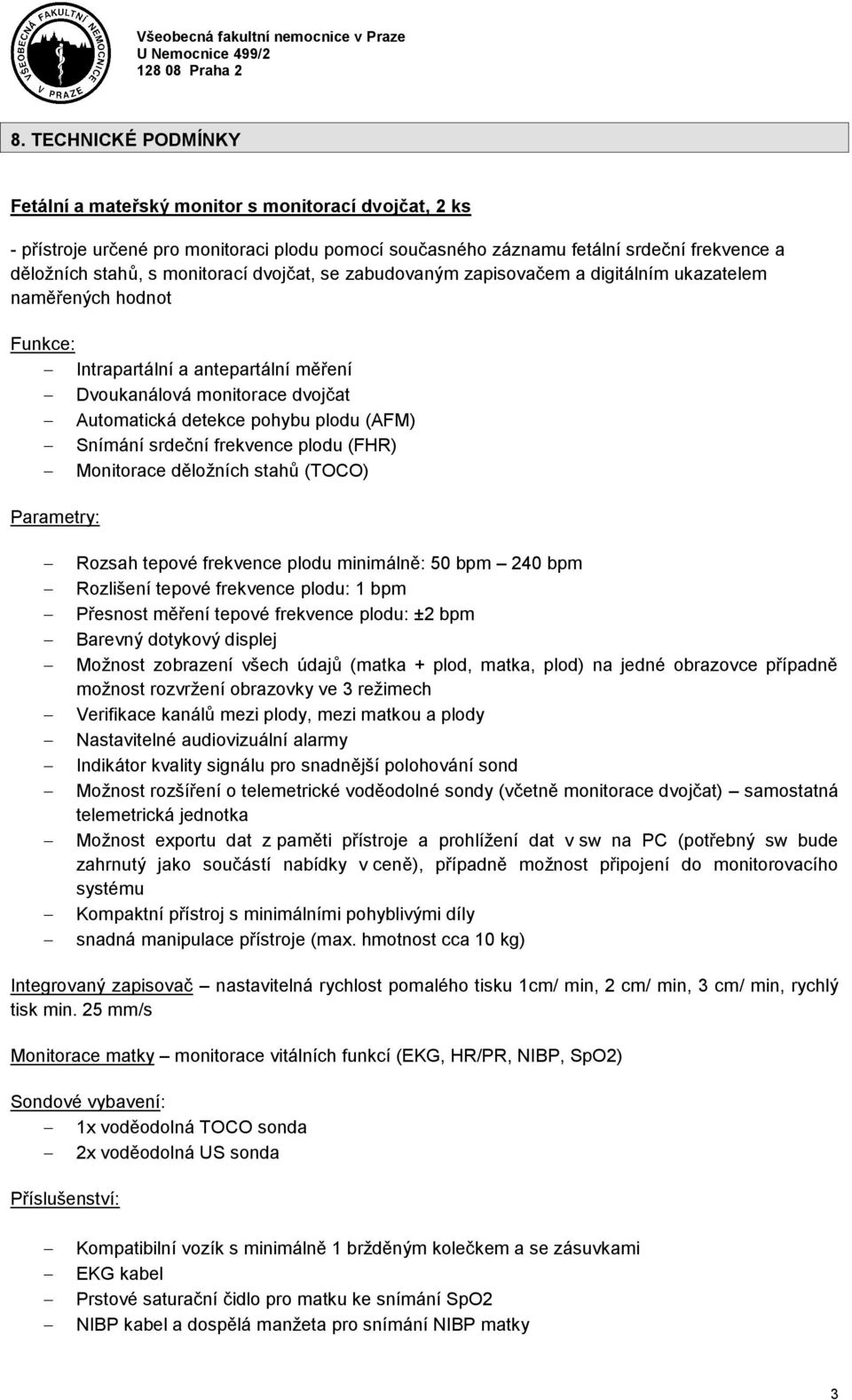 Snímání srdeční frekvence plodu (FHR) Monitorace děložních stahů (TOCO) Parametry: Rozsah tepové frekvence plodu minimálně: 50 bpm 240 bpm Rozlišení tepové frekvence plodu: 1 bpm Přesnost měření