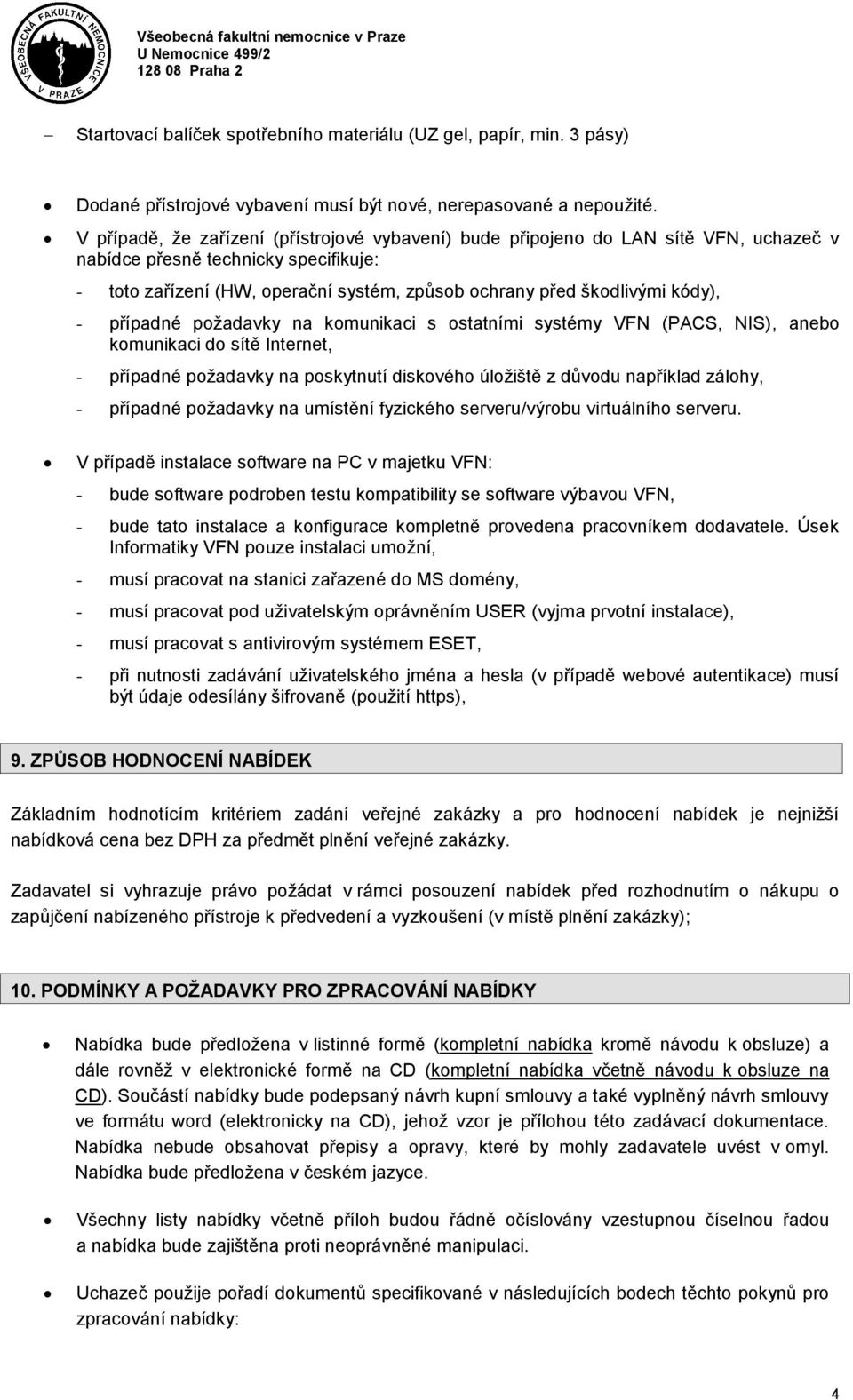 kódy), - případné požadavky na komunikaci s ostatními systémy VFN (PACS, NIS), anebo komunikaci do sítě Internet, - případné požadavky na poskytnutí diskového úložiště z důvodu například zálohy, -